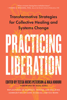 Cover Image for Practicing Liberation: Transformative Strategies for Collective Healing & Systems Change: Reflections on Burnout, Trauma & Building Communities of Car -- Tessa Hicks Peterson, Paperback
