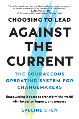 Cover Image for Choosing to Lead Against the Current: The Courageous Operating System for Changemakers--Empowering Leaders to Transform the World with Integrity, Impa -- Eveline Shen, Paperback