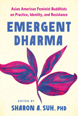 Cover Image for Emergent Dharma: Asian American Feminist Buddhists on Practice, Identity, and Resistance -- Sharon a. Suh, Paperback