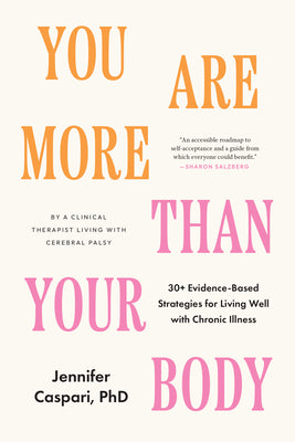 Cover Image for You Are More Than Your Body: 30+ Evidence-Based Strategies for Living Well with Chronic Illness--By a Clinical Therapist Living with Cerebral Palsy -- Jennifer Caspari, Paperback