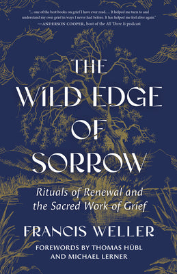 Cover Image for The Wild Edge of Sorrow: Rituals of Renewal and the Sacred Work of Grief -- Francis Weller, Hardcover