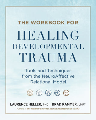 Cover Image for The Workbook for Healing Developmental Trauma: Tools and Techniques from the Neuroaffective Relational Model (Narm) -- Laurence Heller, Paperback