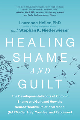 Cover Image for Healing Shame and Guilt: The Developmental Roots of Chronic Shame and Guilt and How the Neuroaffective Relational Model (Narm) Can Help You Heal and R -- Laurence Heller, Paperback
