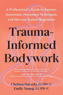 Cover Image for Trauma-Informed Bodywork: A Professional's Guide to Somatic Awareness, Movement Techniques, and Nervous System Regulation -- Chelsea Haverly, Paperback