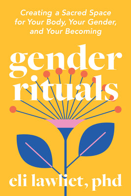 Cover Image for Gender Rituals: Creating a Sacred Space for Your Body, Your Gender, and Your Becoming -- Eli Lawliet, Paperback