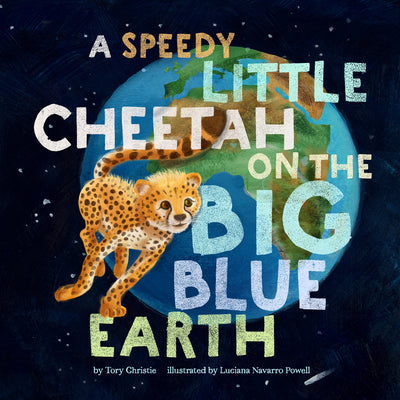 Cover Image for A Speedy Little Cheetah on the Big Blue Earth -- Tory Christie, Hardcover