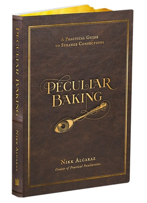 Cover Image for Peculiar Baking: A Practical Guide to Strange Confections -- Nikk Alcaraz, Hardcover