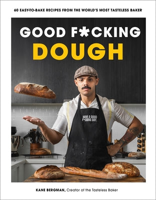 Cover Image for Good F*cking Dough: 60 Easy-To-Bake Recipes from the World's Most Tasteless Baker -- Kane Bergman, Paperback
