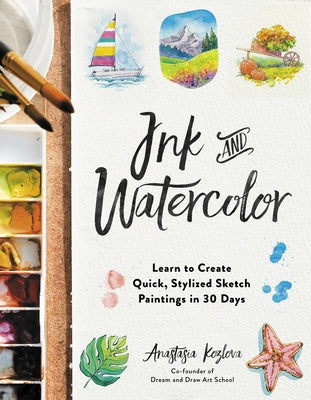 Cover Image for Ink and Watercolor: Learn to Create Quick, Stylized Sketch Paintings in 30 Days -- Anastasia Kozlova, Paperback