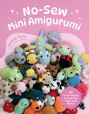 Cover Image for No-Sew Mini Amigurumi: 40 Crochet Patterns for Super Cute, Super Small Plushies -- Genna Tatu, Paperback