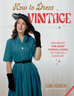 Cover Image for How to Dress Vintage: Re-Create the Most Iconic Looks of the 20th Century -- Gabi Jones, Hardcover
