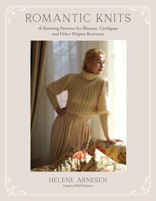 Cover Image for Romantic Knits: 16 Knitting Patterns for Blouses, Cardigans and Other Elegant Knitwear -- Helene Arnesen, Paperback
