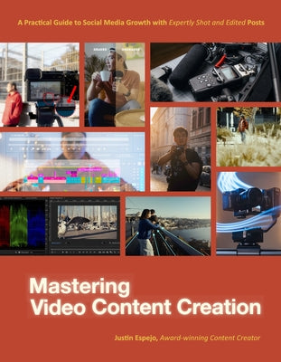 Cover Image for Mastering Video Content Creation: A Practical Guide to Social Media Growth with Expertly Shot and Edited Posts -- Justin Espejo, Paperback