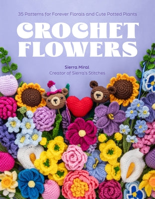 Cover Image for Crochet Flowers: 35 Patterns for Forever Florals and Cute Potted Plants -- Sierra Miral, Paperback