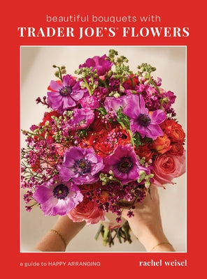 Cover Image for Beautiful Bouquets with Trader Joe's Flowers -- Rachel Weisel, Hardcover