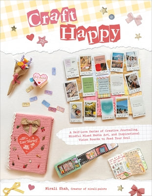 Cover Image for Craft Happy: A Self-Love Series of Creative Journaling, Mindful Mixed Media Art, and Inspirational Vision Boards to Feed Your Soul -- Nirali Shah, Paperback