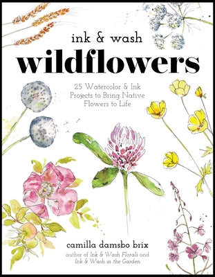 Cover Image for Ink & Wash Wildflowers: 25 Watercolor & Ink Projects to Bring Native Flowers to Life -- Camilla Damsbo Brix, Paperback