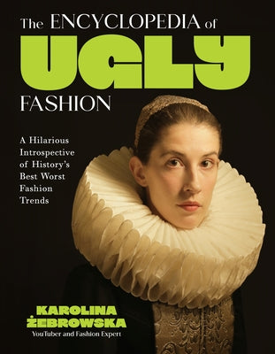 Cover Image for The Encyclopedia of Ugly Fashion: A Hilarious Introspective of History's Best Worst Fashion Trends -- Karolina Żebrowska, Hardcover
