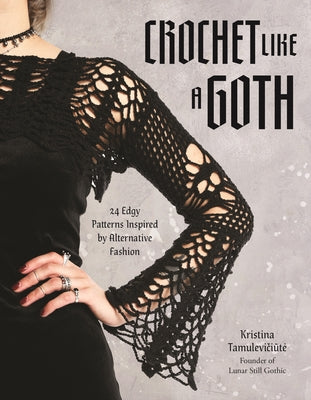 Cover Image for Crochet Like a Goth: 24 Edgy Patterns Inspired by Alternative Fashion -- Kristina Tamulevičiūte, Paperback