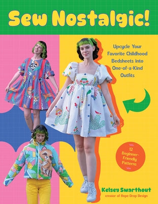 Cover Image for Sew Nostalgic!: Upcycle Your Favorite Childhood Bedsheets Into One-Of-A-Kind Outfits -- Kelsey Swarthout, Paperback