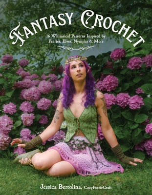 Cover Image for Fantasy Crochet: 16 Whimsical Patterns Inspired by Faeries, Elves, Nymphs & More -- Jessica Bertolina, Paperback
