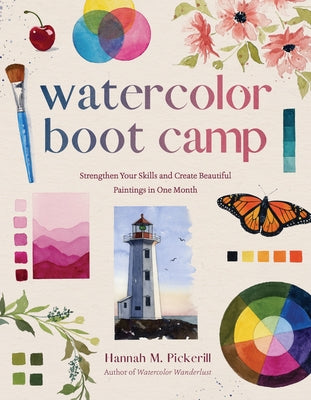 Cover Image for Watercolor Boot Camp: Strengthen Your Skills and Create Beautiful Paintings in One Month -- Hannah M. Pickerill, Paperback