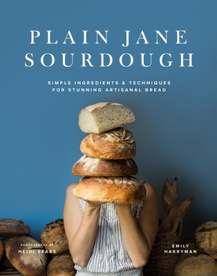 Cover Image for Plain Jane Sourdough: Simple Ingredients & Techniques for Stunning Artisanal Bread -- Emily Harryman, Hardcover