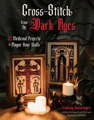 Cover Image for Cross-Stitch from the Dark Ages: 25 Medieval Projects to Plague Your Walls -- Lindsay Swearingen, Paperback