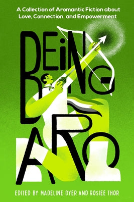 Cover Image for Being Aro: A Collection of Aromantic Fiction about Love, Connection, and Empowerment -- Madeline Dyer, Hardcover