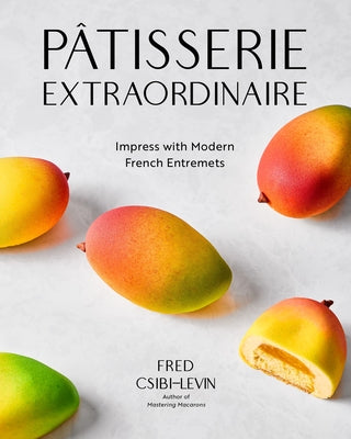 Cover Image for Pâtisserie Extraordinaire: Impress with Modern French Entremets -- Fred Csibi-Levin, Hardcover