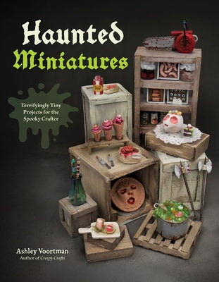 Cover Image for Haunted Miniatures: Terrifyingly Tiny Projects for the Spooky Crafter -- Ashley Voortman, Paperback