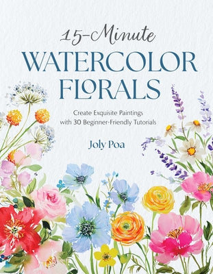 Cover Image for 15-Minute Watercolor Florals: Create Exquisite Paintings with 30 Beginner-Friendly Tutorials -- Joly Poa, Paperback