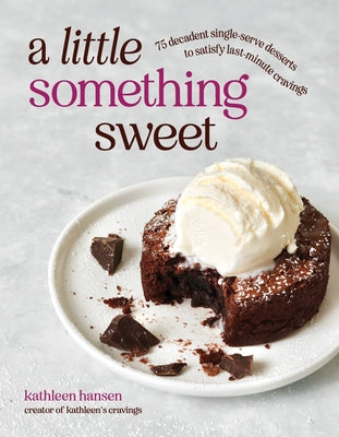 Cover Image for A Little Something Sweet: 75 Decadent Single-Serve Desserts to Satisfy Last-Minute Cravings -- Kathleen Hansen, Paperback