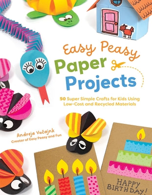 Cover Image for Easy Peasy Paper Projects: 50 Super Simple Crafts for Kids Using Low-Cost and Recycled Materials -- Andreja Vučajnk, Paperback