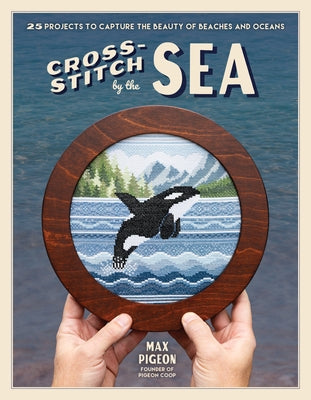 Cover Image for Cross-Stitch by the Sea: 25 Projects to Capture the Beauty of Beaches and Oceans -- Max Pigeon, Paperback