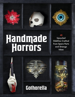 Cover Image for Handmade Horrors: 40 Upcycled Oddities Crafted from Spare Parts and Strange Ideas -- Rachel Bennick, Paperback