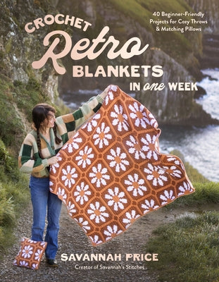 Cover Image for Crochet Retro Blankets in One Week: 40 Beginner-Friendly Projects for Cozy Throws & Matching Pillows -- Savannah Price, Paperback