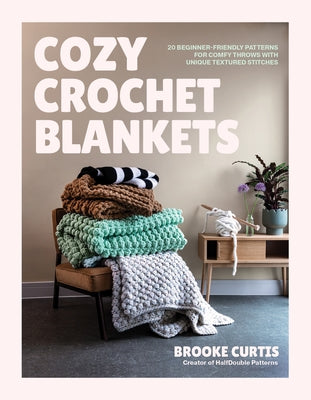 Cover Image for Cozy Crochet Blankets: 20 Beginner-Friendly Patterns for Comfy Throws with Unique Textured Stitches -- Brooke Curtis, Paperback