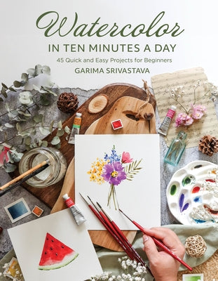 Cover Image for Watercolor in 10 Minutes a Day: 45 Quick and Easy Projects for Beginners -- Garima Srivastava, Paperback