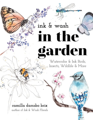 Cover Image for Ink & Wash in the Garden: Watercolor & Ink Birds, Insects, Wildlife & More -- Camilla Damsbo Brix, Paperback