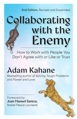 Cover Image for Collaborating with the Enemy, Second Edition: How to Work with People You Don't Agree with or Like or Trust -- Adam Kahane, Paperback