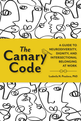 Cover Image for The Canary Code: A Guide to Neurodiversity, Dignity, and Intersectional Belonging at Work -- Ludmila N. Praslova, Paperback