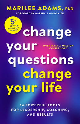 Cover Image for Change Your Questions, Change Your Life, Fifth Edition: 14 Powerful Tools for Leadership, Coaching, and Results -- Marilee Adams, Paperback