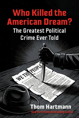 Cover Image for Who Killed the American Dream?: The Greatest Political Crime Ever Told -- Thom Hartmann, Paperback