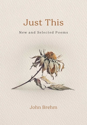 Cover Image for Just This: New and Selected Poems -- John Brehm, Paperback
