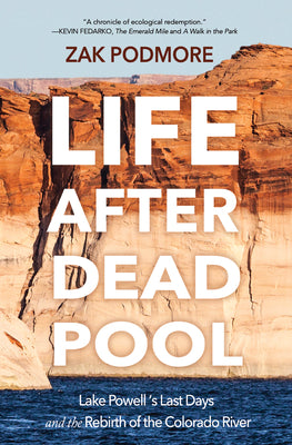 Cover Image for Life After Dead Pool: Lake Powell's Last Days and the Rebirth of the Colorado River -- Zak Podmore, Hardcover