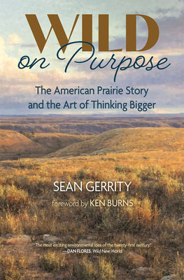 Cover Image for Wild on Purpose: The American Prairie Story and the Art of Thinking Bigger -- Sean Gerrity, Paperback