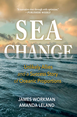 Cover Image for Sea Change: Unlikely Allies and a Success Story of Oceanic Proportions -- James Workman, Hardcover