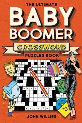 Cover Image for The Ultimate Baby Boomer Crossword Puzzles Book: 1950s, 1960s, 1970s and 1980s Crossword About Music, TV, Movies, Sports, People And Top Headlines At -- John Willies, Paperback