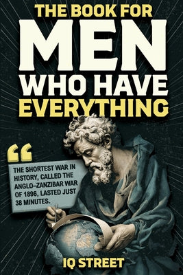 Cover Image for The Book For Men Who Have Everything: Unusual Knowledge and Boredom Busters for Intelligent Men -- Iq Street, Paperback